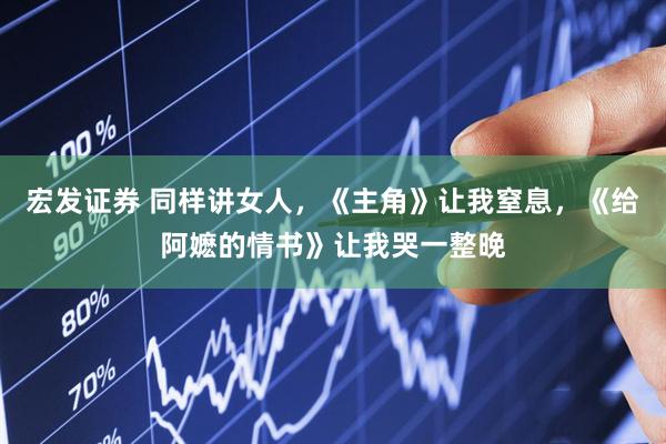 宏发证券 同样讲女人，《主角》让我窒息，《给阿嬷的情书》让我哭一整晚