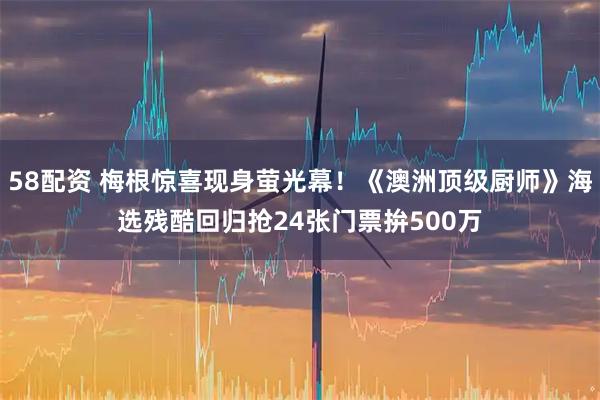 58配资 梅根惊喜现身萤光幕!《澳洲顶级厨师》海选残酷回归 抢24张门票拚500万